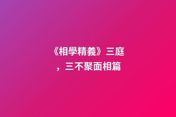 《相學精義》三庭，三不聚面相篇